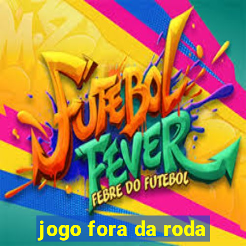 jogo fora da roda